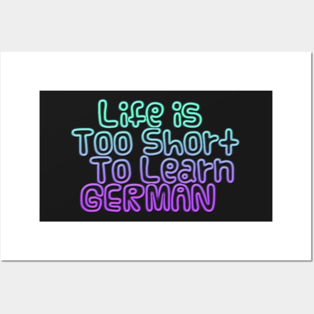 Life's too short to learn German Wall Art by Gretathee